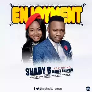 Shady B - Enjoyment ft. Mercy Chinwo